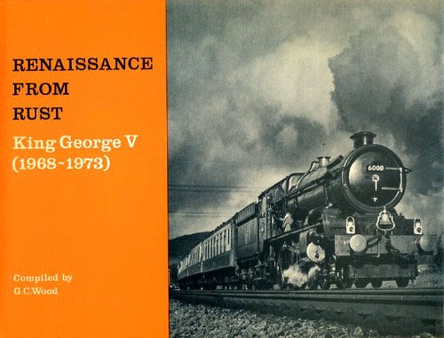 Renaissance from rust. King George V, 1968-1973. Compiled by G. C. Wood [Unknown Binding] G. C. Wood