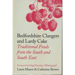 Bedfordshire Clangers and Lardy Cake: Traditional Foods from the South and South East Mason, Laura; Brown, Catherine and Fearnley-Whittingstall, Hugh