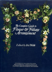 The Complete Guide to Flower and Foliage Arrangement Hardcover – 29 July 1979 by Iris Webb