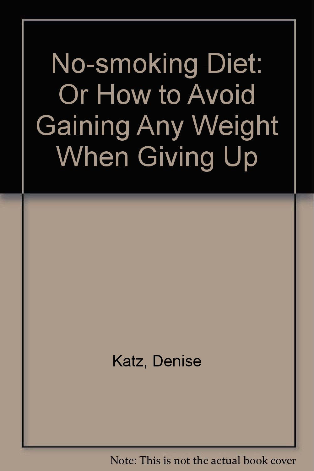 No-smoking Diet: Or How to Avoid Gaining Any Weight When Giving Up Katz, Denise