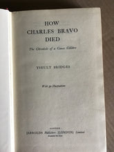 Load image into Gallery viewer, How Charles Bravo died: The chronicle of a cause celebre - Hardcover - 1956 1st edition- Bridges, Yseult

